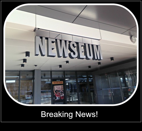 Breaking News:  Don’t miss a visit to The Newseum in Washington DC