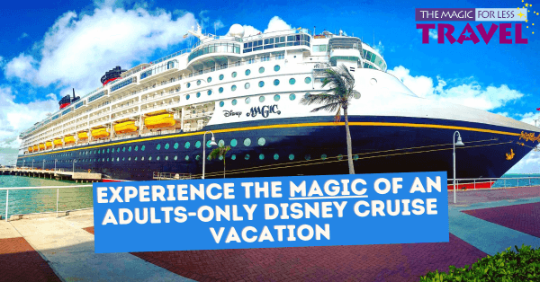 https://www.themagicforless.com/tmflblog/wp-content/uploads/2020/08/Experience-the-Magic-of-an-Adults-Only-Disney-Cruise-Vacation.png